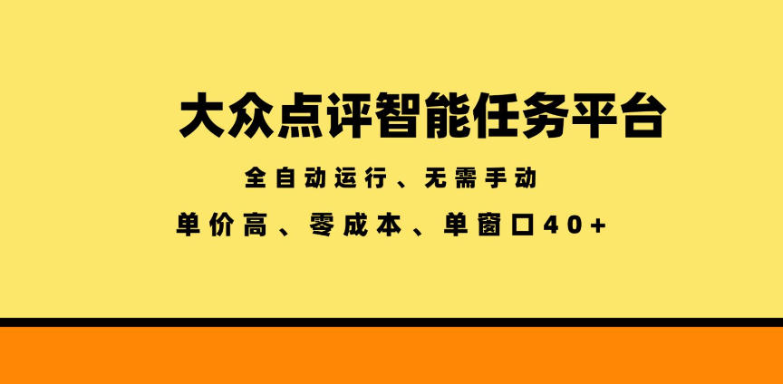 大众点评智能任务平台，全自动运行、无需手动，单价高、零成本、单窗口40+【揭秘】-心语项目网