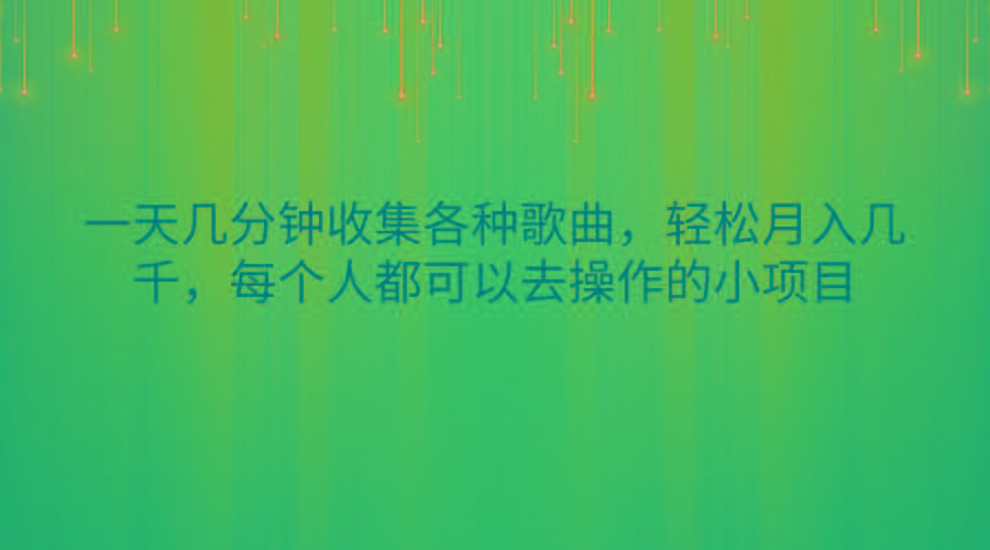 一天几分钟收集各种歌曲，轻松月入几千，每个人都可以去操作的小项目-心语项目网