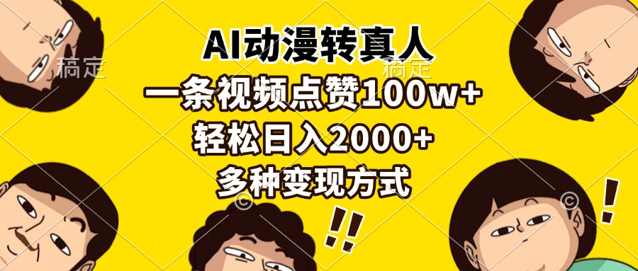 AI动漫转真人，一条视频点赞100w+，日入2000+，多种变现方式-心语项目网