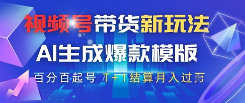 视频号带货新玩法，AI生成，百分百原创爆款模版，百分百起号，高佣商品T+1结算月入过W【揭秘】-心语项目网