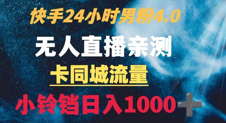 快手24小时无人直播男粉4.0玩法+卡同城流量小铃铛日入1000+-心语项目网