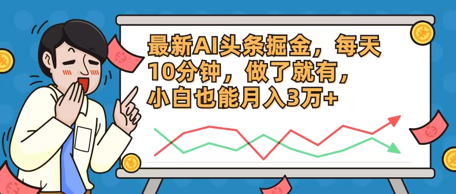 最新AI头条掘金，每天10分钟，做了就有，小白也能月入3万+-心语项目网