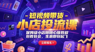 短视频带货-小店投流课，保姆级小店随心推教程，包教包会，生意即刻起飞-心语项目网