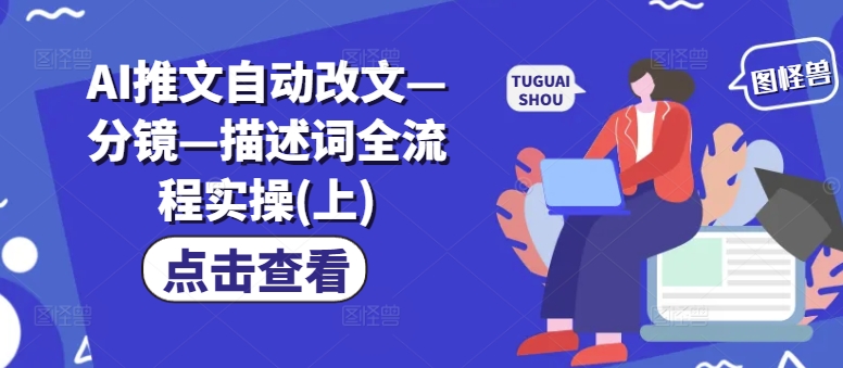 AI推文自动改文—分镜—描述词全流程实操(上)-心语项目网