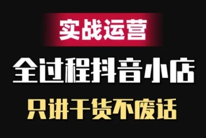 抖音小店精细化实战运营，只讲干货不废话-心语项目网