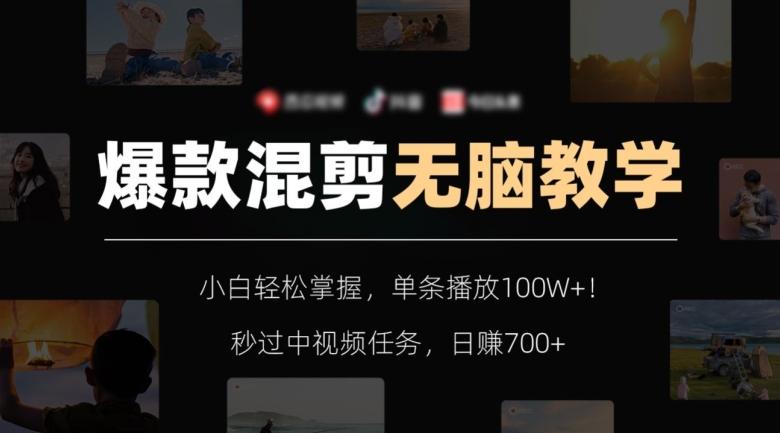爆款混剪无脑教学，小白轻松掌握，单条播放100W+！秒过中视频任务，日赚700+【揭秘】-心语项目网