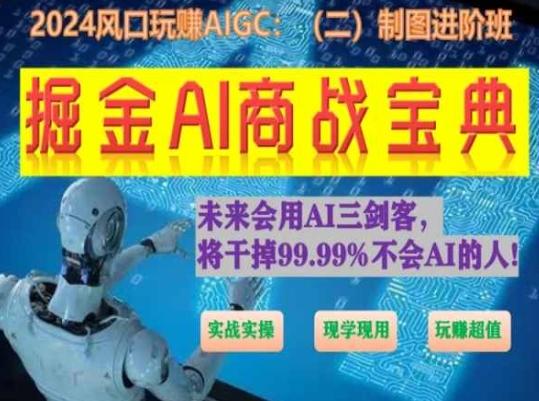 掘金AI商战宝典进阶班：如何用AI绘画设计(实战实操 现学现用 玩赚超值)-心语项目网