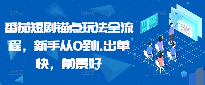 番茄短剧锚点玩法全流程，新手从0到1，出单快，前景好-心语项目网