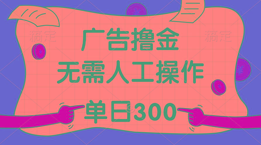 最新教程！广告撸金，无需人工操作，单日收入300+-心语项目网