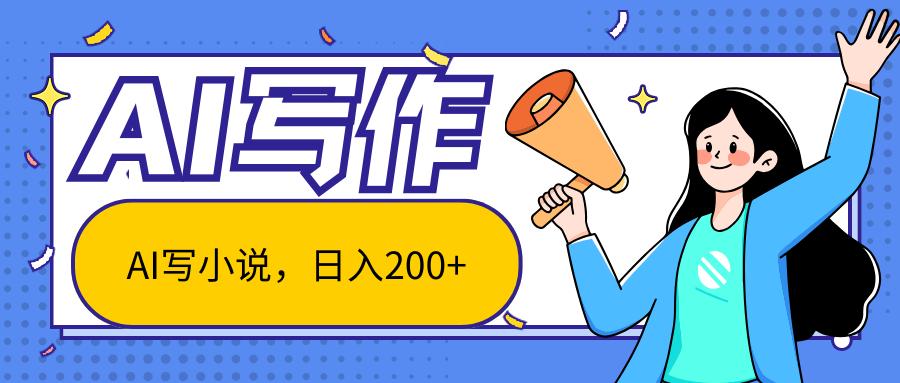 AI智能一键写小说，日入200+，不限制人群新手小白均可操作-心语项目网