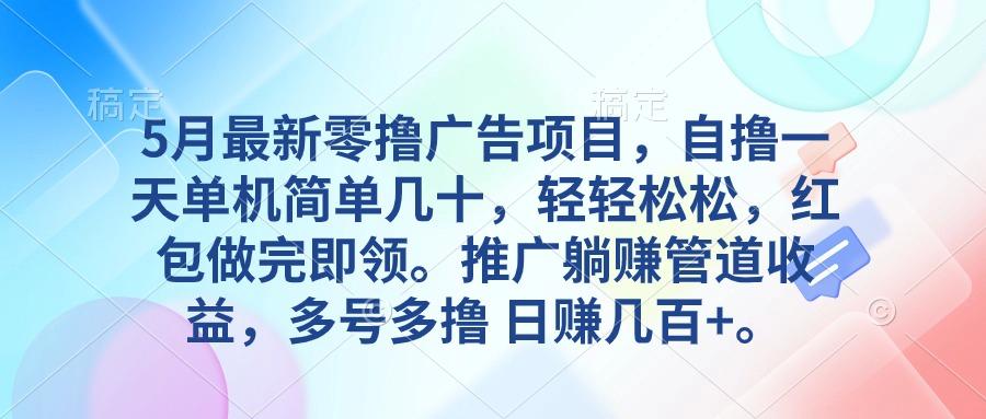 5月最新零撸广告项目，自撸一天单机几十，推广躺赚管道收益，日入几百+-心语项目网