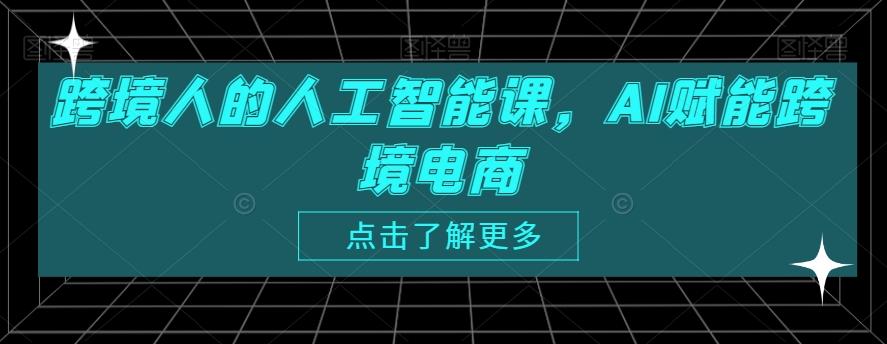跨境人的人工智能课，AI赋能跨境电商-心语项目网