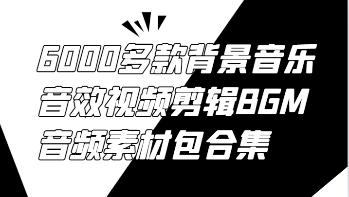 6000多款背景音乐音效视频剪辑BGM音频素材包合集-心语项目网