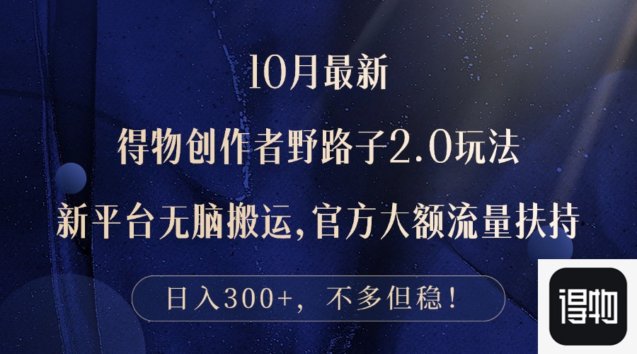 10月最新得物创作者野路子2.0玩法，新平台无脑搬运，日入300+-心语项目网