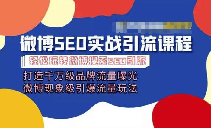 微博引流培训课程「打造千万级流量曝光 现象级引爆流量玩法」全方位带你玩转微博营销-心语项目网