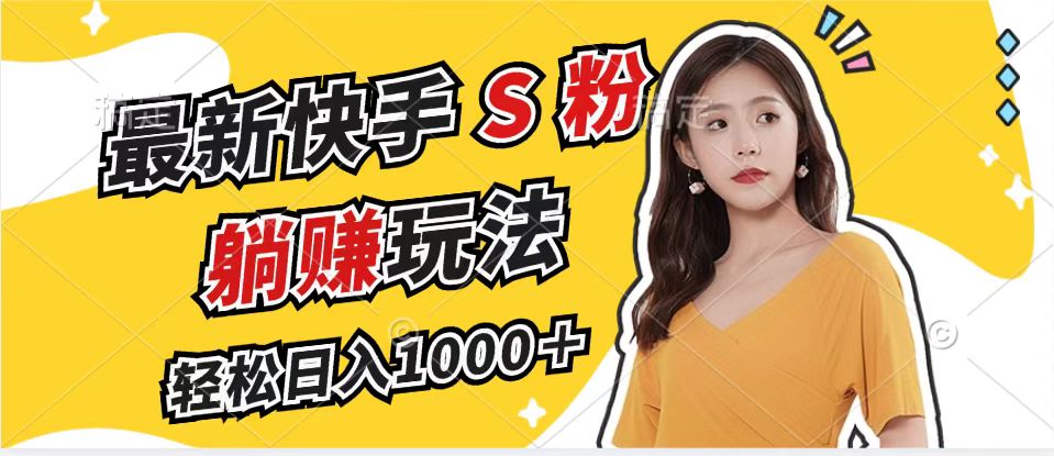 最新快手S粉赛道，简单无脑拉爆流量躺赚玩法，轻松日入1000＋-心语项目网