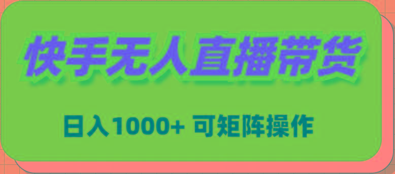 (9542期)快手无人直播带货，新手日入1000+ 可矩阵操作-心语项目网