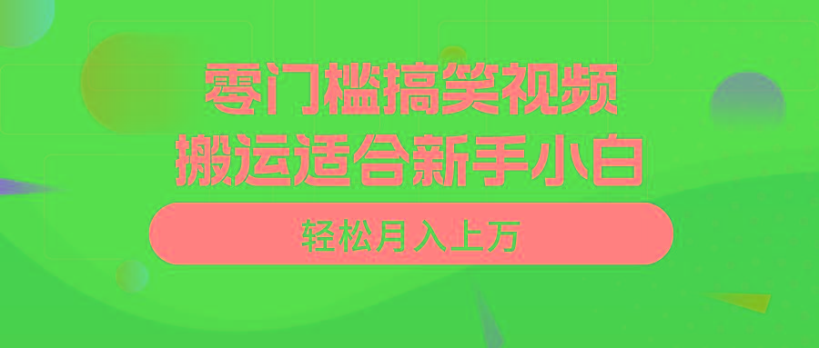 零门槛搞笑视频搬运，轻松月入上万，适合新手小白-心语项目网
