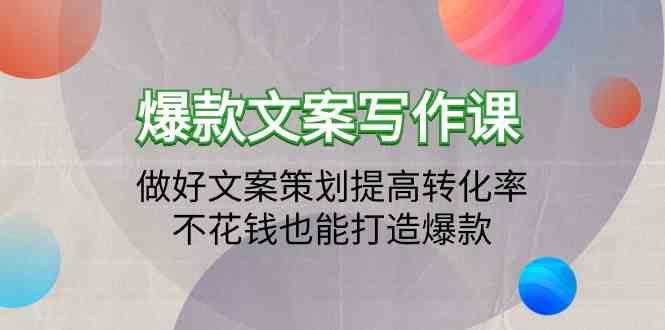 爆款文案写作课-做好文案策划提高转化率，不花钱也能打造爆款(19节课)-心语项目网