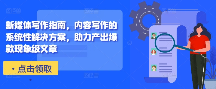 新媒体写作指南，内容写作的系统性解决方案，助力产出爆款现象级文章-心语项目网
