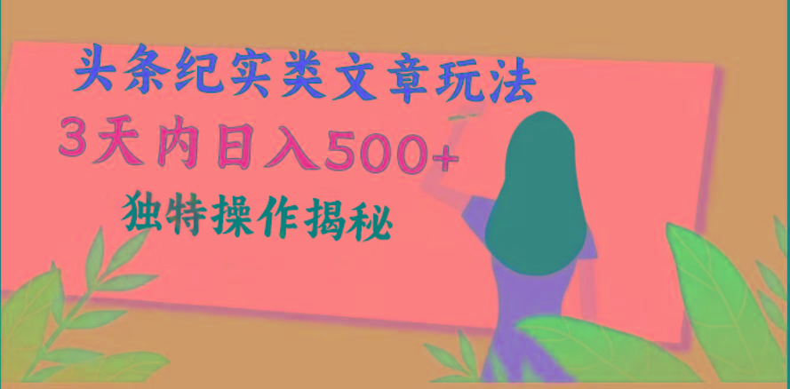 头条纪实类文章玩法，轻松起号3天内日入500+，独特操作揭秘-心语项目网
