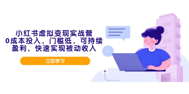 小红书虚拟变现实战营，0成本投入，门槛低，可持续盈利，快速实现被动收入-心语项目网