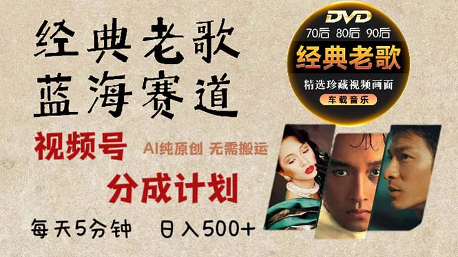 2024年最新经典老歌赛道，视频号分成计划收益拿到手软，AI纯原创作品，…-心语项目网