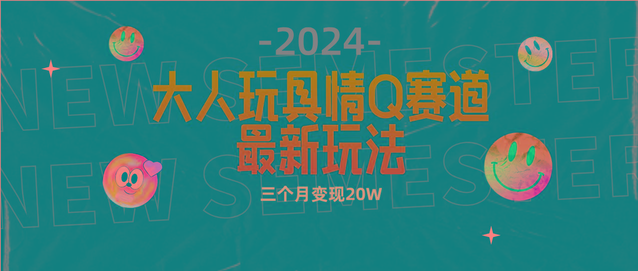 (9490期)全新大人玩具情Q赛道合规新玩法 零投入 不封号流量多渠道变现 3个月变现20W-心语项目网
