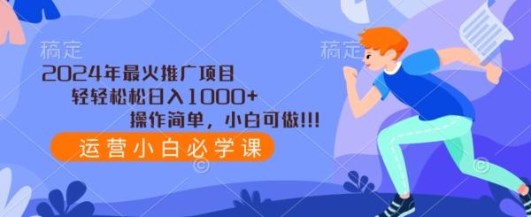 2024年最火推广项目，轻轻松松日入1000+，操作简单，小白可做-心语项目网