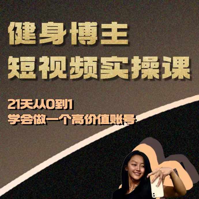 健身博主短视频实操课——21天从0到1学会做一个高价值账号-心语项目网