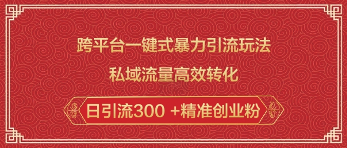 跨平台一键式暴力引流玩法，私域流量高效转化日引流300 +精准创业粉-心语项目网