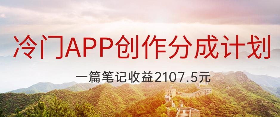 冷门APP创作分成计划，最新风口，做第一批吃螃蟹的人，一篇笔记收益2107.5元-心语项目网