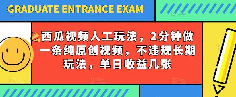 西瓜视频写字玩法，2分钟做一条纯原创视频，不违规长期玩法，单日收益几张-心语项目网