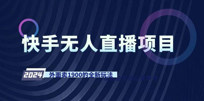 快手无人直播项目，外面卖1900的全新玩法-心语项目网