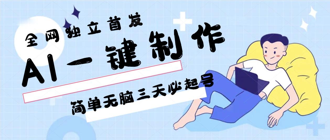 AI一键制作，简单无脑三天必起号，月入3w+，保姆级教程-心语项目网