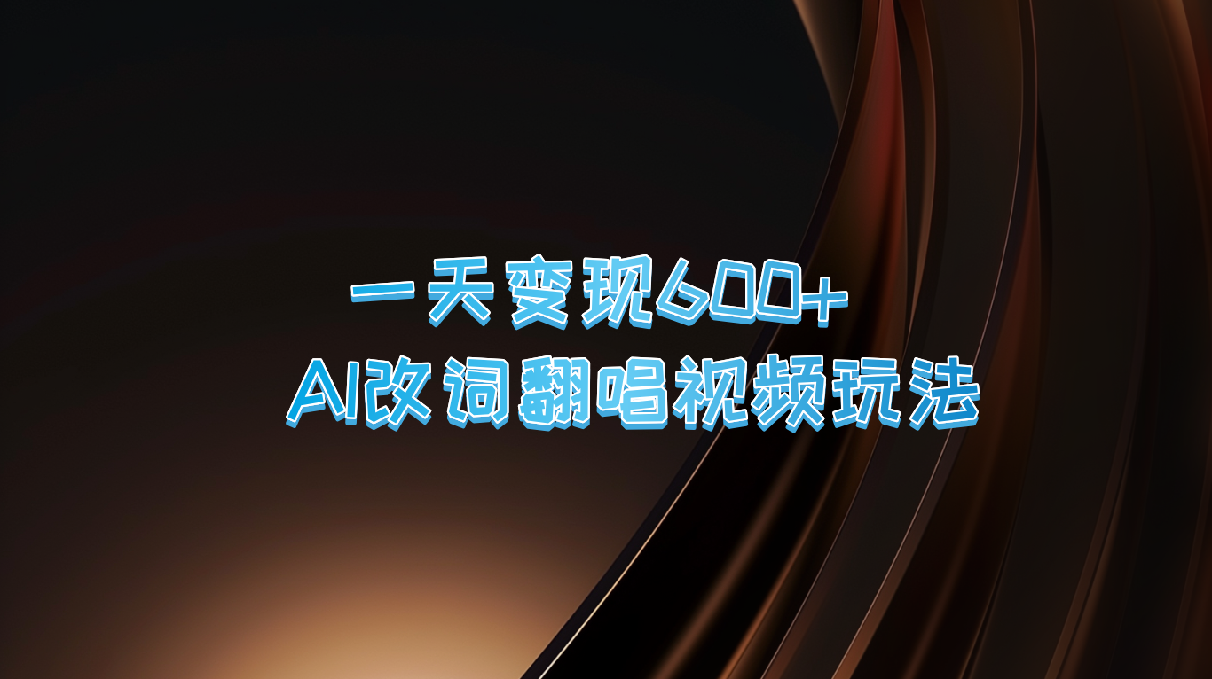 一天变现600+ AI改词翻唱视频玩法-心语项目网
