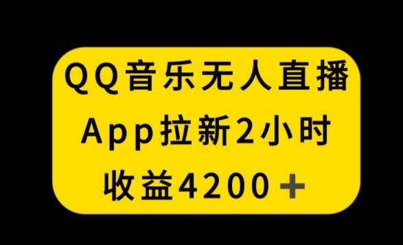 QQ音乐无人直播APP拉新，2小时收入4200，不封号新玩法【揭秘】-心语项目网