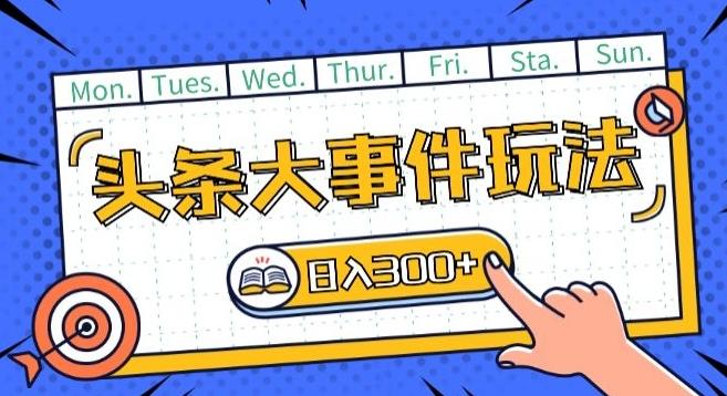 头条最新大事件玩法头条首发，可矩阵操作，单号日入一两张【揭秘】-心语项目网