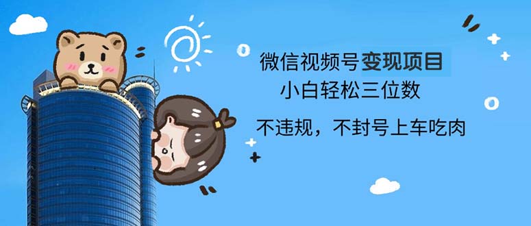 2024最新微信视频号变现项目，小白轻松月入四位数-心语项目网