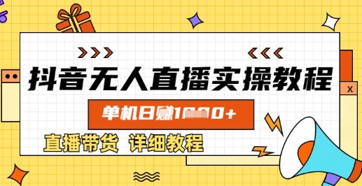 抖音无人直播实操教程，单机日入数张，直播带货详细教程-心语项目网