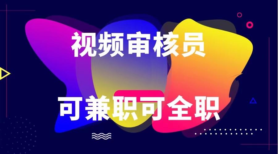可全职可兼职 纯绿色合法合规视频审核员 日赚100-无上限-心语项目网