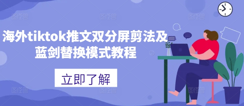 海外tiktok推文双分屏剪法及蓝剑替换模式教程-心语项目网