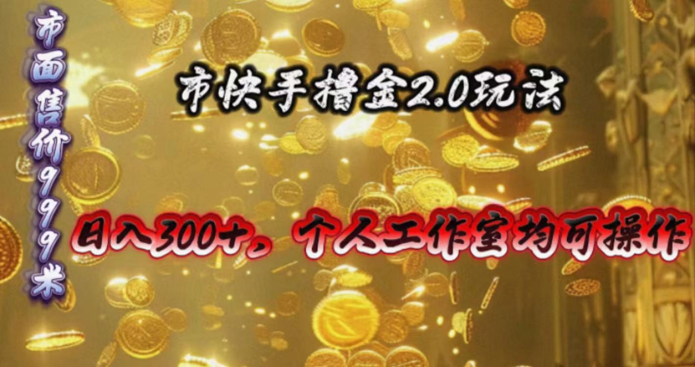 快手掘金2.0玩法，日入300+，个人工作室均可操作-心语项目网