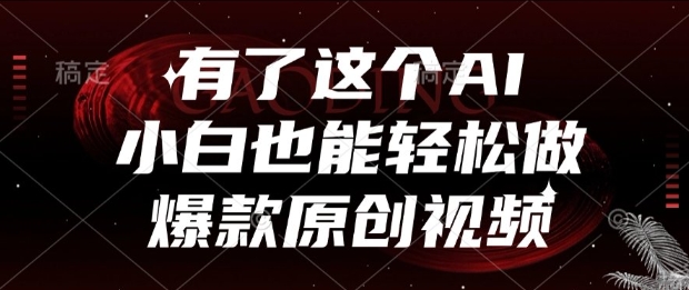 有了这个AI，小白也能轻松做爆款原创视频【揭秘】-心语项目网