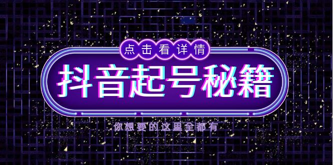 抖音起号秘籍，掌握抖音算法与鱼塘玩法，快速获取流量，打造爆款直播间-心语项目网