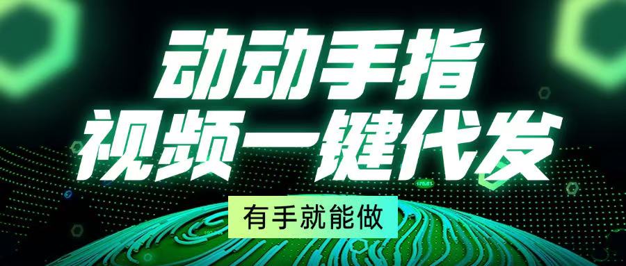 动动手指，视频一键代发，有手就能做-心语项目网