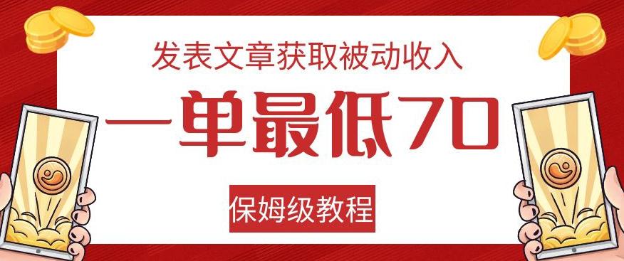 发表文章获取被动收入，一单最低70，保姆级教程【揭秘】-心语项目网