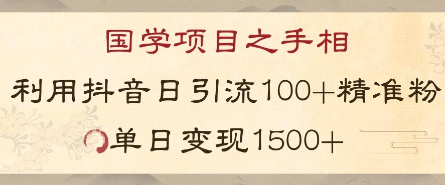 国学项目新玩法利用抖音引流精准国学粉日引100单人单日变现1500【揭秘】-心语项目网