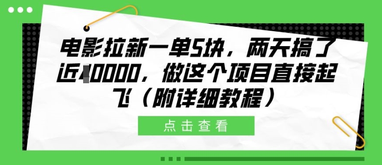 电影拉新一单5块，两天搞了近1个W，做这个项目直接起飞(附详细教程)【揭秘】-心语项目网