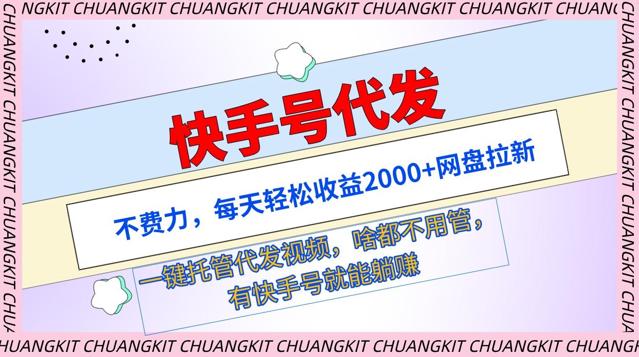 (9492期)快手号代发：不费力，每天轻松收益2000+网盘拉新一键托管代发视频-心语项目网